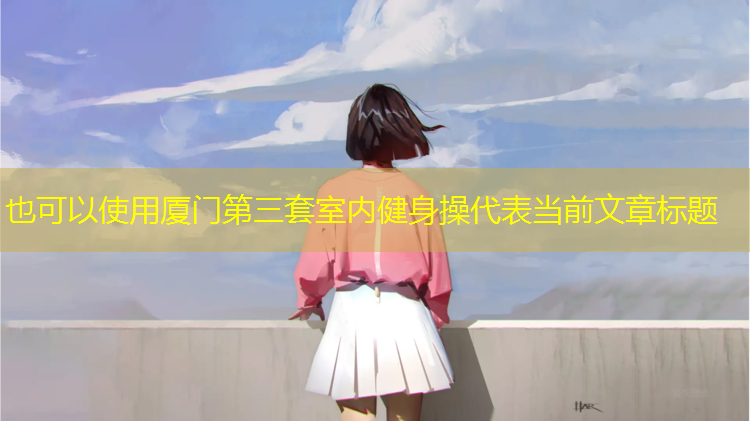 厦门第三套室内健身操